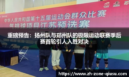 重磅预告：扬州队与郑州队的极限运动联赛季后赛首轮引人入胜对决